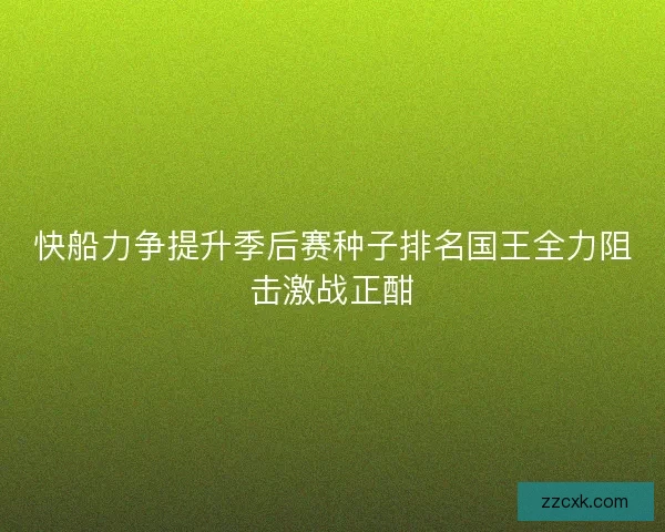 快船力争提升季后赛种子排名国王全力阻击激战正酣